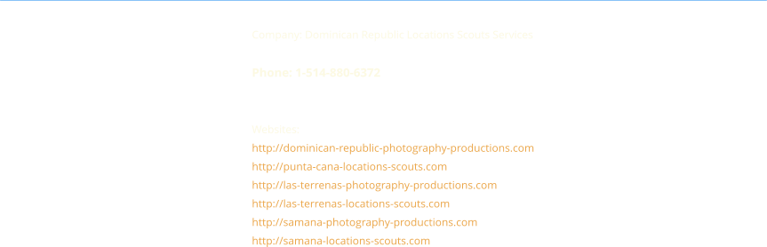 Company: Dominican Republic Locations Scouts Services   Phone: 1-514-880-6372   Websites: http://dominican-republic-photography-productions.com http://punta-cana-locations-scouts.com http://las-terrenas-photography-productions.com http://las-terrenas-locations-scouts.com http://samana-photography-productions.com http://samana-locations-scouts.com